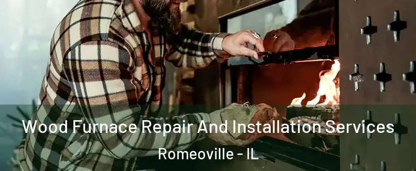  Wood Furnace Repair And Installation Services Romeoville - IL